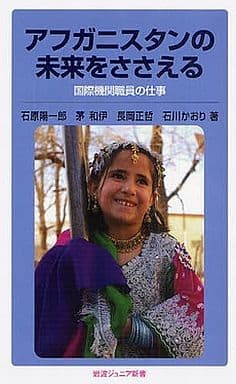 アフガニスタンの未来をささえる: 国際機関職員の仕事 (岩波ジュニア新書 620) 石原 陽一郎