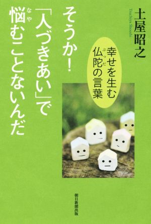 そうか! 「人づきあい」で悩むことないんだ 心に幸せを生む仏陀の言葉 [Feb 20， 2015] 土屋昭之