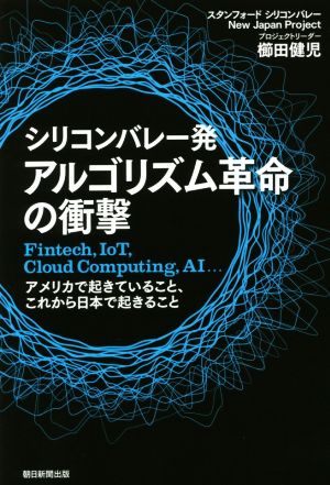 シリコンバレー発 アルゴリズム革命の衝撃 Fintech，IoT，Cloud Computing，AI、 アメリカで起きていること、これから日本で起こること 櫛田健児