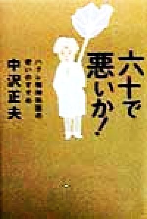 六十で悪いか!―ハグレ精神科医の老いのすすめ 中沢 正夫