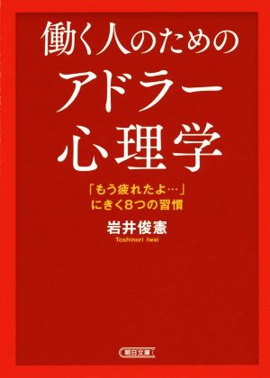 働く人のためのアドラー心理学 「もう疲れたよ…」にきく8つの習慣 (朝日文庫) [May 06， 2016] 岩井 俊憲