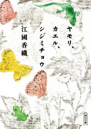 ヤモリ、カエル、シジミチョウ (朝日文庫) [Nov 07， 2017] 江國香織