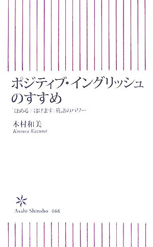 ポジティブ・イングリッシュのすすめ 「ほめる」「はげます」英語のパワー (朝日新書 68) [Sep 13， 2007] 木村 和美