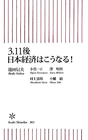 3・11後 日本経済はこうなる！ (朝日新書) 池田信夫 小黒一正 澤 昭裕 村上憲郎; 小幡 績