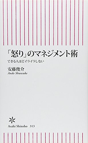 「怒り」のマネジメント術 できる人ほどイライラしない (朝日新書) [Sep 13， 2011] 安藤俊介
