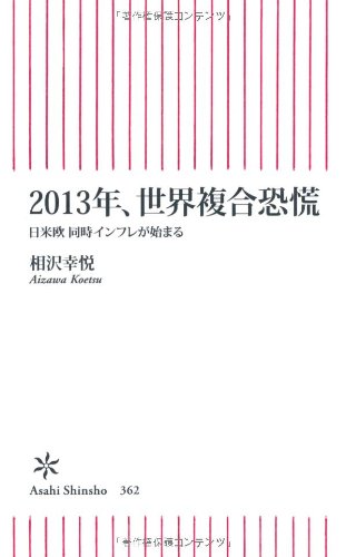 2013年、世界複合恐慌 日米欧 同時インフレが始まる (朝日新書) [Aug 10， 2012] 相沢幸悦
