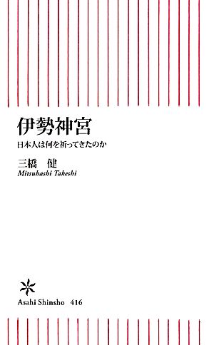 伊勢神宮 日本人は何を祈ってきたのか (朝日新書) 三橋 健
