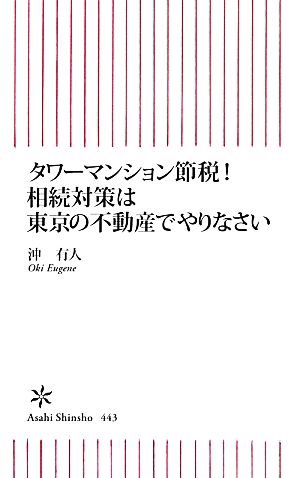 タワーマンション節税! 相続対策は東京の不動産でやりなさい (朝日新書) [Jan 10， 2014] 沖 有人