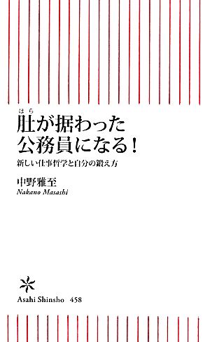 肚(はら)が据わった公務員になる! 新しい仕事哲学と自分の鍛え方 (朝日新書) [Apr 11， 2014] 中野雅至
