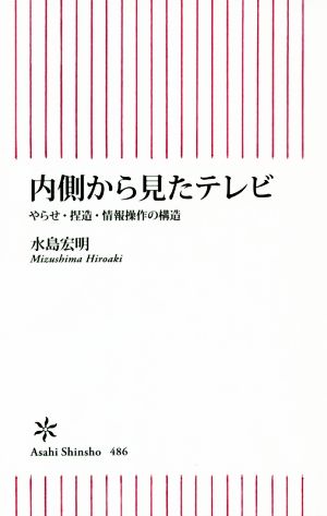 内側から見たテレビ やらせ・捏造・情報操作の構造 (朝日新書) 水島宏明