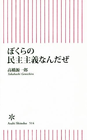新書５１４ ぼくらの民主主義なんだぜ (朝日新書) [May 13， 2015] 高橋源一郎