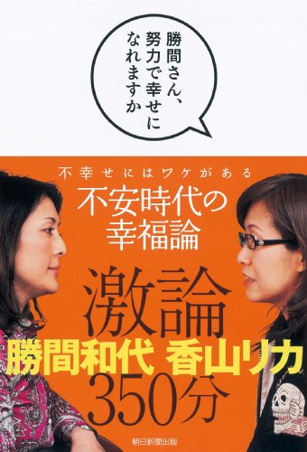 勝間さん、努力で幸せになれますか [Jan 08， 2010] 勝間 和代; 香山 リカ