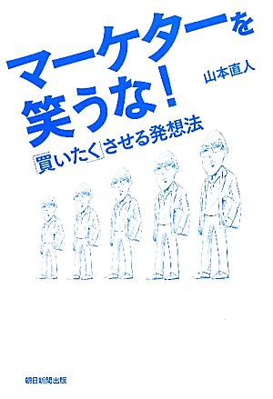 マーケターを笑うな！ 「買いたく」させる発想法 山本直人