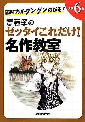 読解力がグングンのびる! 齋藤孝のゼッタイこれだけ! 名作教室 小学6年 [Jul 06， 2012] 齋藤孝