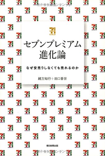 セブンプレミアム進化論 なぜ安売りしなくても売れるのか [Sep 06， 2013] 緒方知行; 田口香世