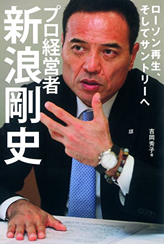 ローソン再生、そしてサントリーへ プロ経営者 新浪剛史 吉岡秀子