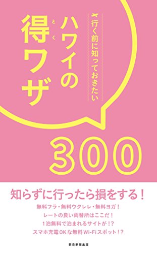 行く前に知っておきたい ハワイの得ワザ300 [Oct 20, 2016] 朝日新聞出版