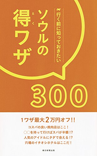 行く前に知っておきたい ソウルの得ワザ300 [Oct 20， 2016] 朝日新聞出版