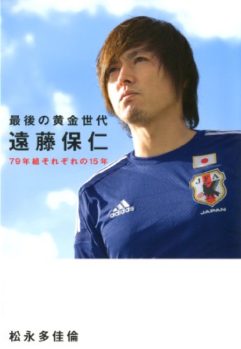 最後の黄金世代 遠藤保仁 79年組それぞれの15年 (ダ・ヴィンチブックス) [May 16， 2014] 松永多佳倫