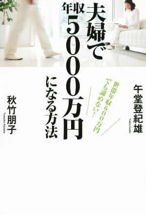 世帯年収600万円でも諦めない！ 夫婦で年収5000万円になる方法 [Jun 19， 2015] 午堂 登紀雄; 秋竹 朋子