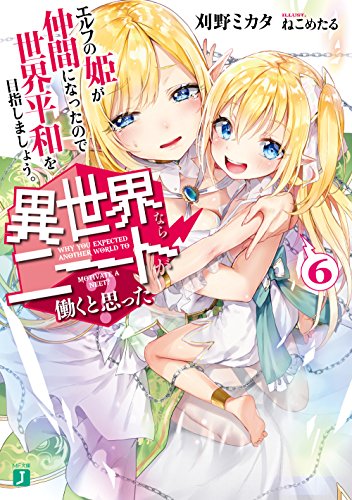 異世界ならニートが働くと思った6 エルフの姫が仲間になったので世界平和を目指しましょう。 (MF文庫J) 刈野ミカタ; ねこめたる