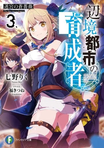 辺境都市の育成者3 迷宮の蒼薔薇 (ファンタジア文庫) 七野りく; 福きつね