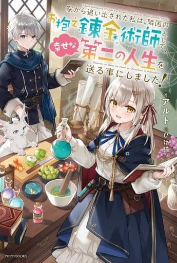 家から追い出された私は、隣国のお抱え錬金術師として、幸せな第二の人生を送る事にしました! (カドカワBOOKS) アルト; ひげ猫