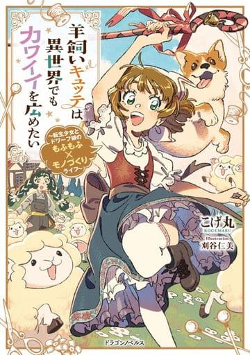 羊飼いキュッテは異世界でもカワイイを広めたい ~転生少女とドワーフ娘のもふもふ×モノづくりライフ~ (ドラゴンノベルス) こげ丸; 刈谷 仁美
