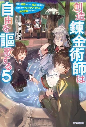 創造錬金術師は自由を謳歌する 5 故郷を追放されたら、魔王のお膝元で超絶効果のマジックアイテム作り放題になりました (カドカワBOOKS) 千月さかき; かぼちゃ