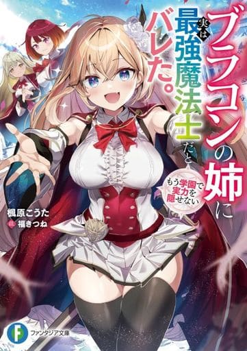 ブラコンの姉に実は最強魔法士だとバレた。もう学園で実力を隠せない (ファンタジア文庫) 楓原 こうた; 福きつね