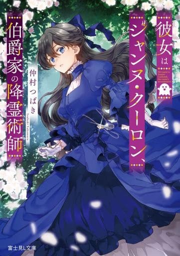 彼女はジャンヌ・クーロン、伯爵家の降霊術師 (富士見L文庫) 仲村 つばき; 珠梨 やすゆき