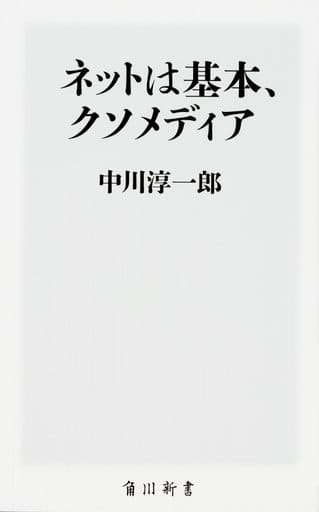 ネットは基本、クソメディア (角川新書) 中川 淳一郎