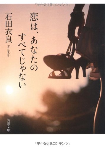 恋は、あなたのすべてじゃない (角川文庫) [Jan 25， 2012] 石田 衣良; 角川書店装丁室 國枝達也