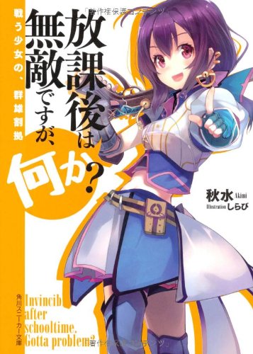放課後は無敵ですが、何か？ 戦う少女の、群雄割拠 (角川スニーカー文庫) [Feb 29， 2012] 秋水; しらび