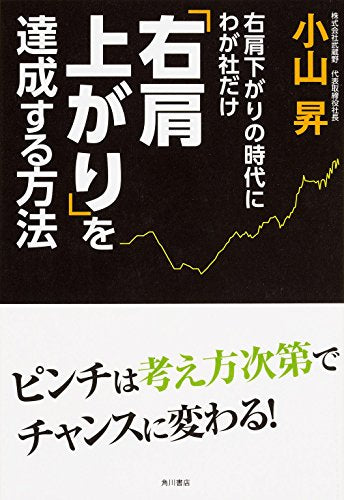 右肩下がりの時代にわが社だけ右肩上がりを達成する方法 [Dec 13， 2014] 小山 昇