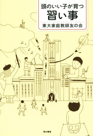 頭のいい子が育つ習い事 [Apr 02， 2015] 東大家庭教師友の会