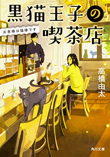 黒猫王子の喫茶店 お客様は猫様です (角川文庫) [Apr 25， 2017] 高橋 由太