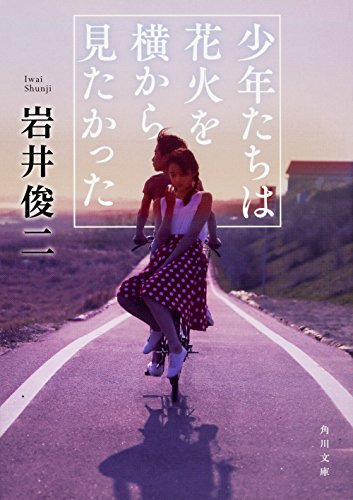 少年たちは花火を横から見たかった (角川文庫) [Jun 17， 2017] 岩井 俊二