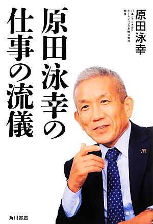原田泳幸の仕事の流儀 (ノンフィクション単行本) 原田 泳幸