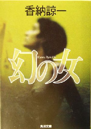 幻の女 (角川文庫 か 24-5) [Dec 25， 2003] 香納 諒一; 芦澤 泰偉