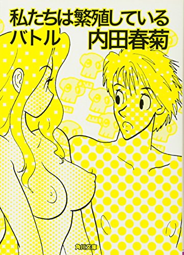 私たちは繁殖しているバトル (角川文庫 う 12-51) [Oct 25， 2008] 内田 春菊