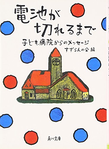 電池が切れるまで 子ども病院からのメッセージ (角川文庫 す 15-1) [Jun 24， 2006] すずらんの会