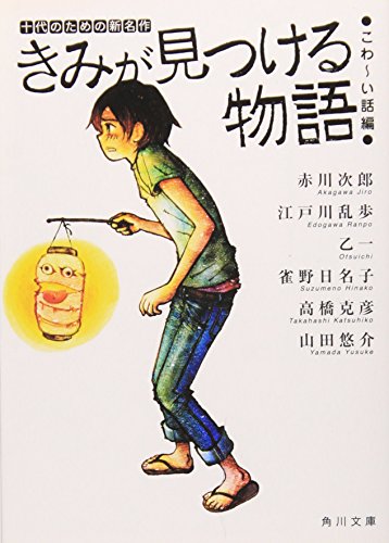 きみが見つける物語 十代のための新名作 こわ~い話編 (角川文庫 あ 100-106) [Aug 25， 2009] 角川文庫編集部
