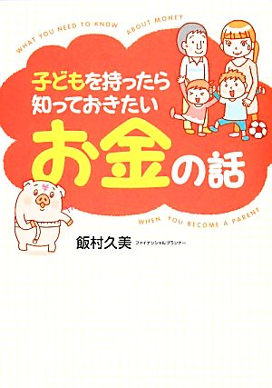 子どもを持ったら知っておきたいお金の話 [Jan 30， 2014] 飯村 久美