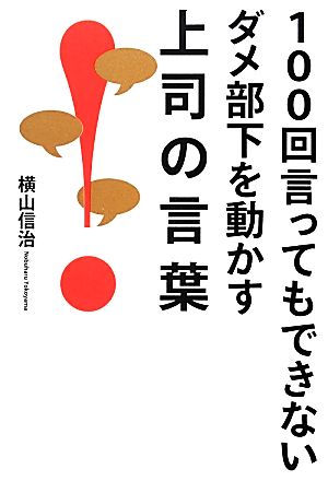 100回言ってもできないダメ部下を動かす上司の言葉 [Mar 25， 2014] 横山 信治