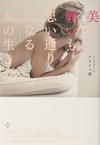 美も願いも 思い通りになる女(ひと)の生き方 [Apr 26， 2014] ワタナベ 薫