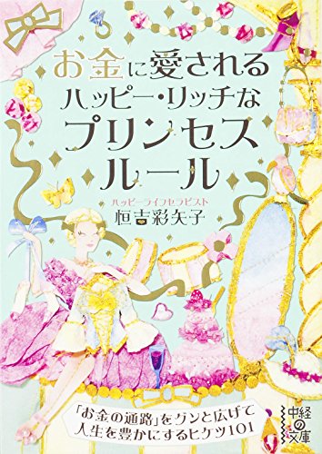 お金に愛される ハッピー・リッチなプリンセスルール (中経の文庫 つ 5-3) [Aug 26， 2014] 恒吉 彩矢子