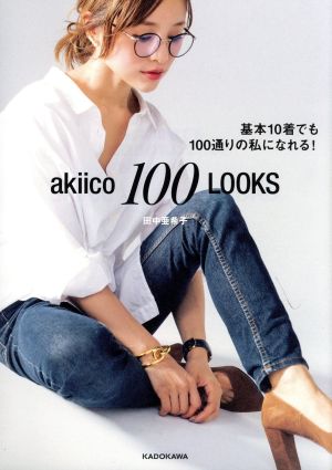 akiico 100 LOOKS 基本10着でも100通りの私になれる! [Feb 02， 2017] 田中 亜希子