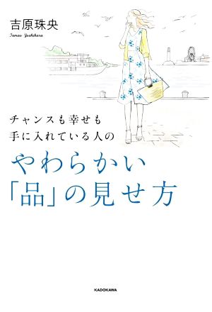 チャンスも幸せも手に入れている人の やわらかい「品」の見せ方 [Aug 19， 2022] 吉原 珠央