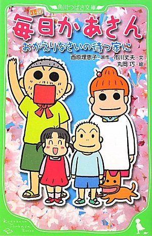 小説 毎日かあさん おかえりなさいの待つ家に (角川つばさ文庫 C さ 1-1) [Jan 15， 2011] 市川 丈夫 丸岡 巧; 西原 理恵子